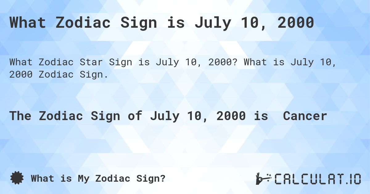 What Zodiac Sign is July 10, 2000. What is July 10, 2000 Zodiac Sign.