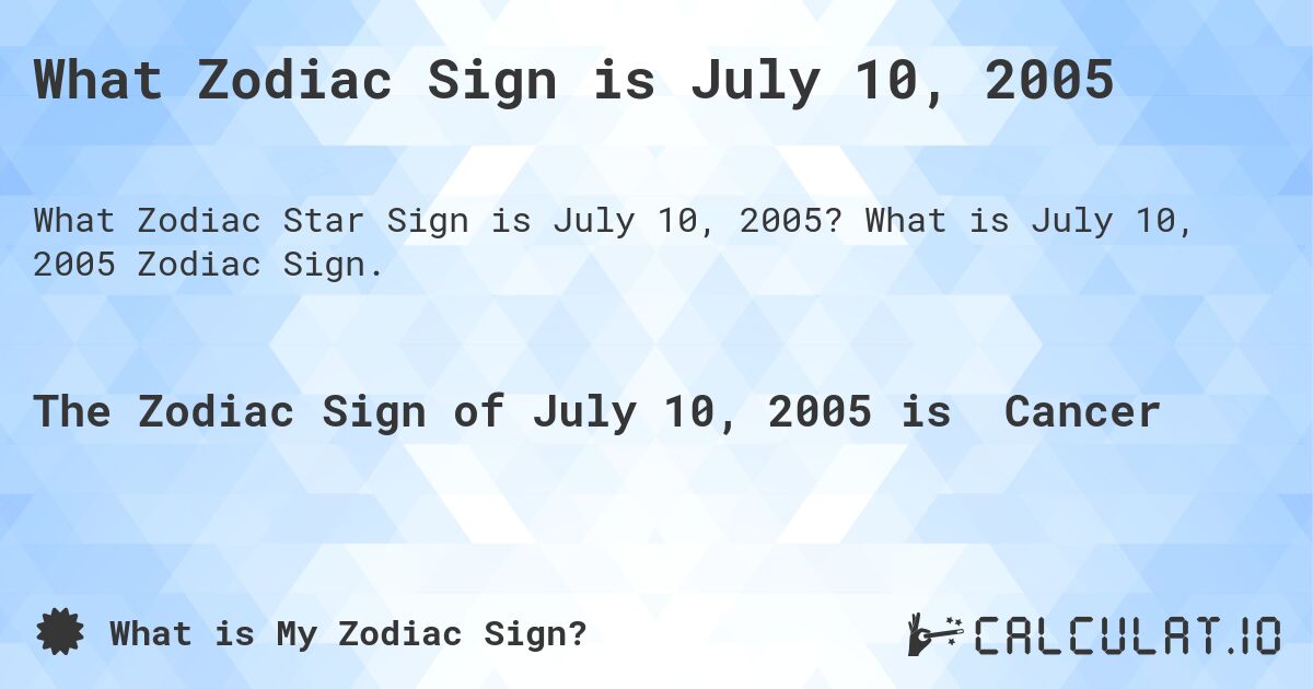 What Zodiac Sign is July 10, 2005. What is July 10, 2005 Zodiac Sign.