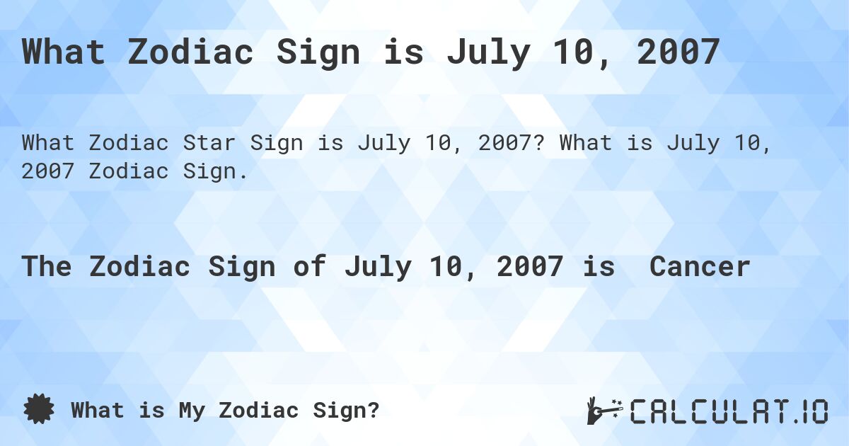 What Zodiac Sign is July 10, 2007. What is July 10, 2007 Zodiac Sign.
