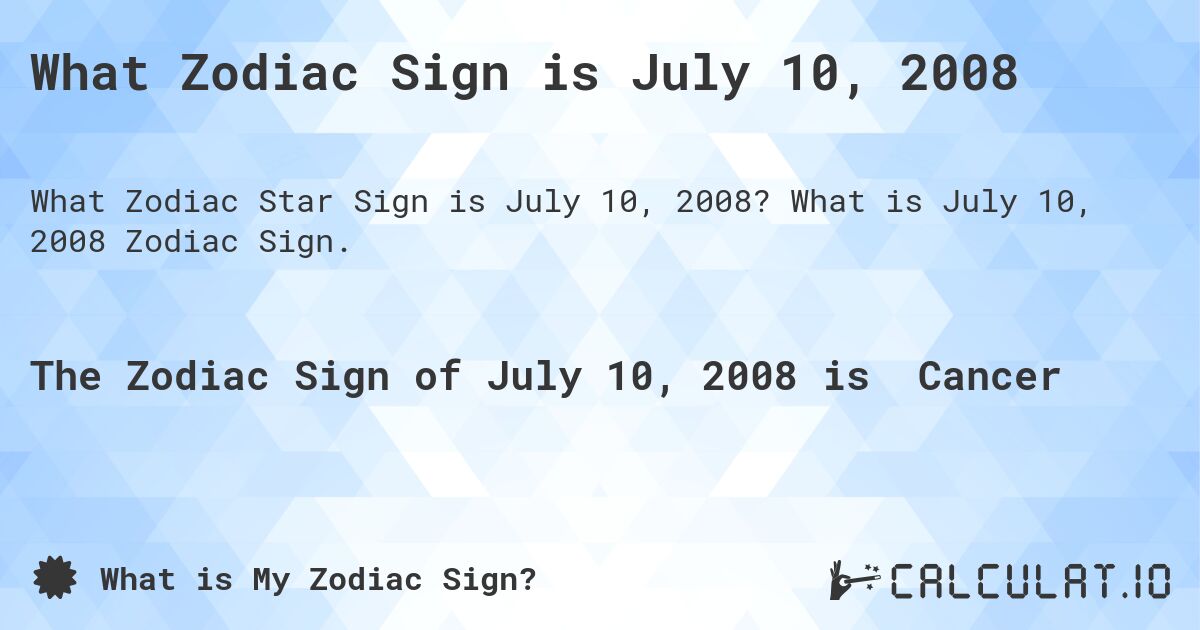 What Zodiac Sign is July 10, 2008. What is July 10, 2008 Zodiac Sign.