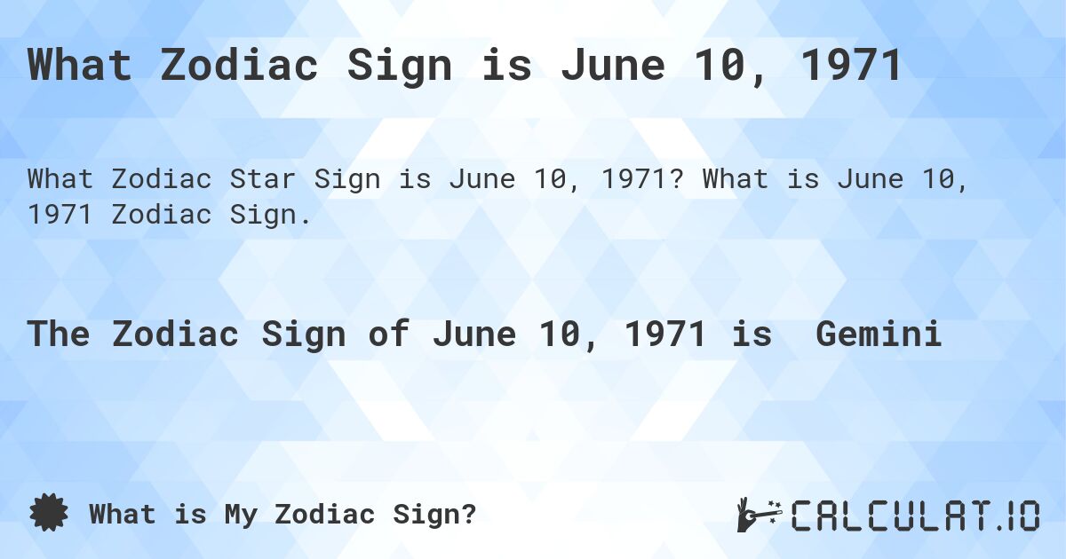 What Zodiac Sign is June 10, 1971. What is June 10, 1971 Zodiac Sign.