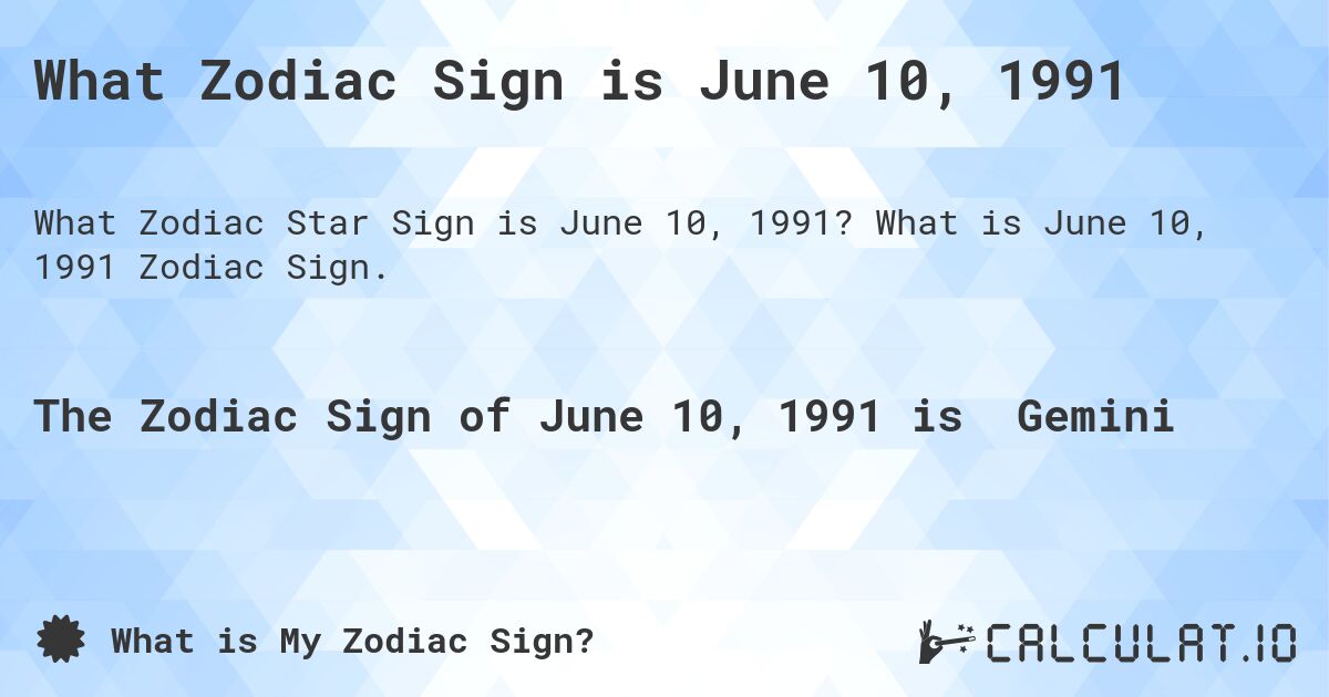 What Zodiac Sign is June 10, 1991. What is June 10, 1991 Zodiac Sign.