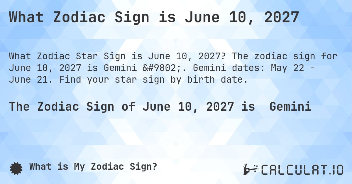 What Zodiac Sign is June 10, 2027. The zodiac sign for June 10, 2027 is Gemini ♊. Gemini dates: May 22 - June 21. Find your star sign by birth date.