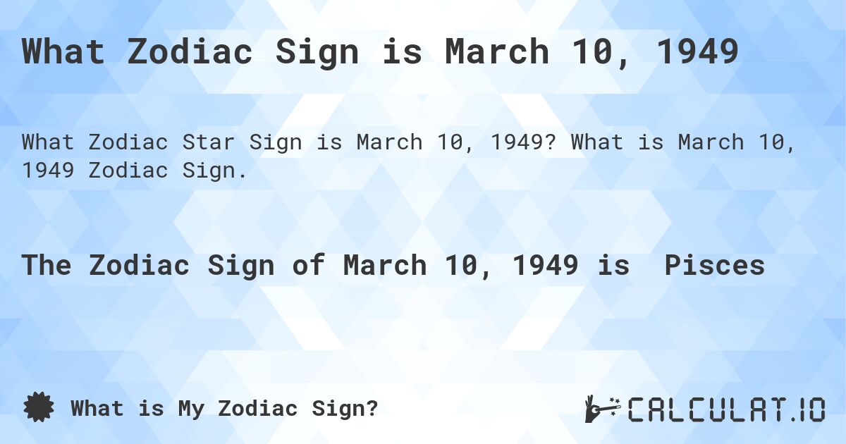 What Zodiac Sign is March 10, 1949. What is March 10, 1949 Zodiac Sign.