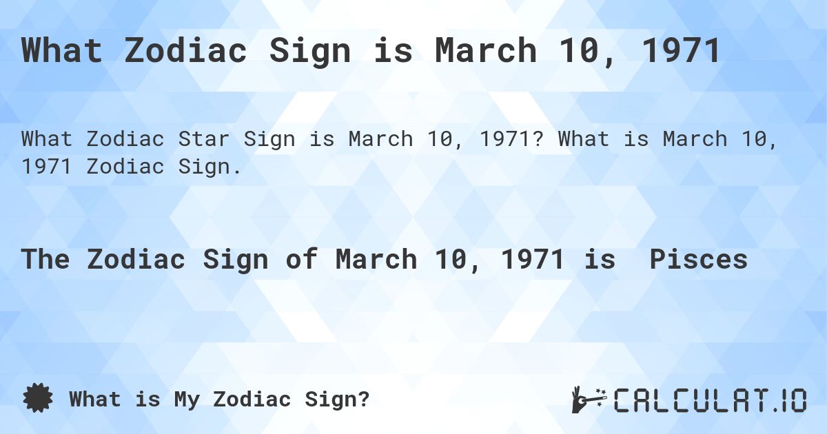 What Zodiac Sign is March 10, 1971. What is March 10, 1971 Zodiac Sign.