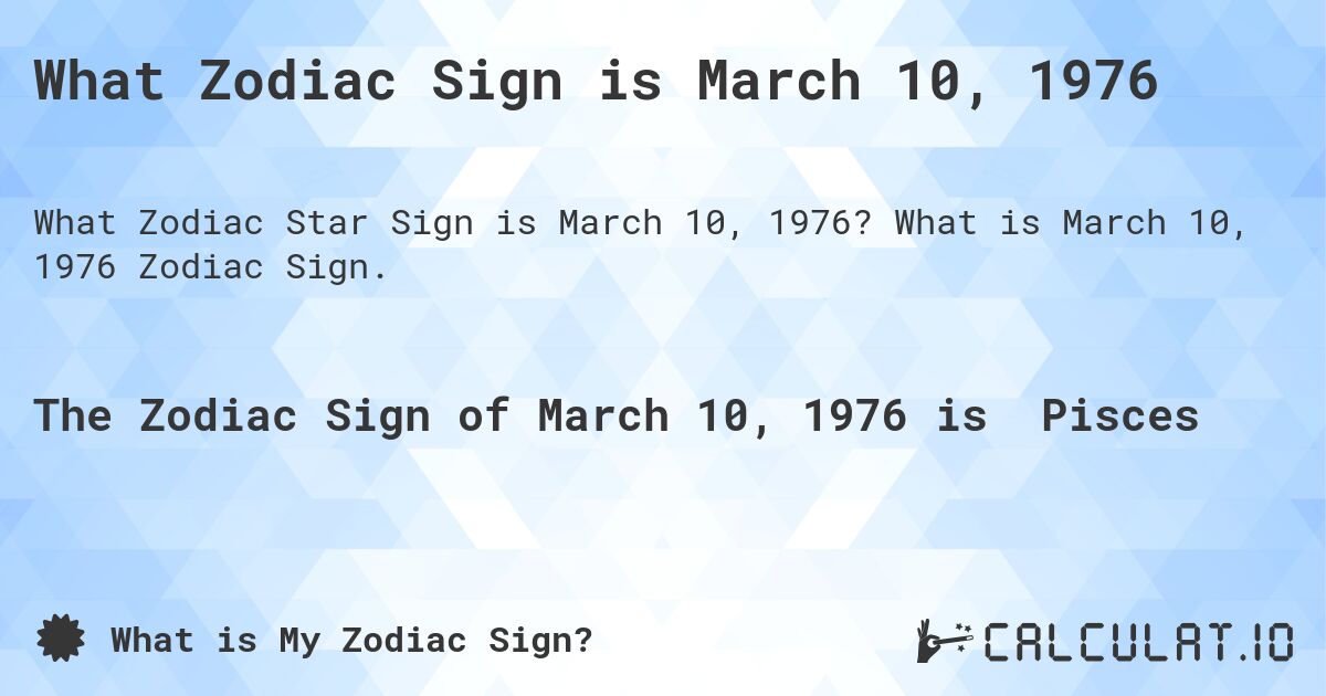 What Zodiac Sign is March 10, 1976. What is March 10, 1976 Zodiac Sign.