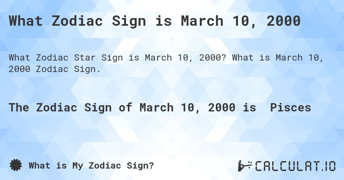 What Zodiac Sign is March 10, 2000. What is March 10, 2000 Zodiac Sign.