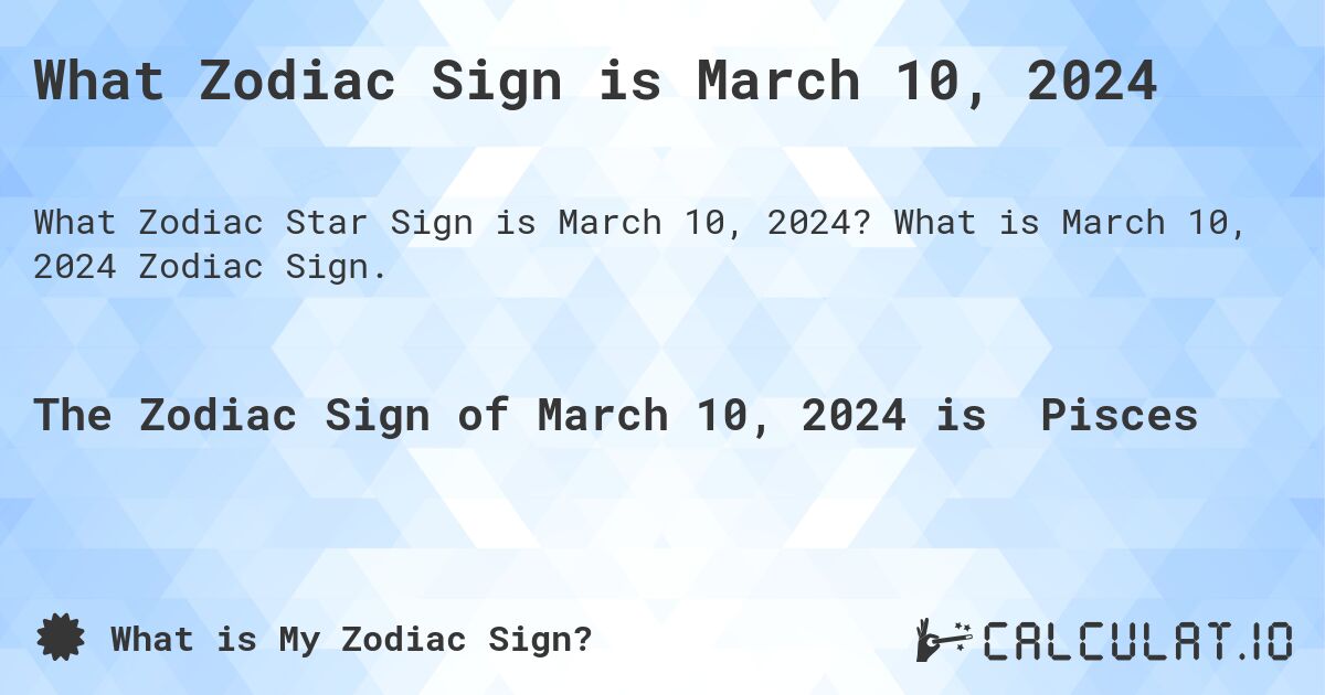 What Zodiac Sign is March 10 2024 Calculatio