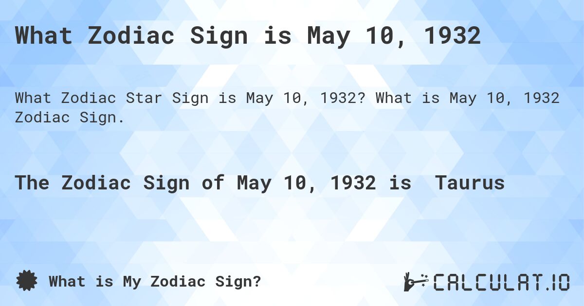 What Zodiac Sign is May 10, 1932. What is May 10, 1932 Zodiac Sign.