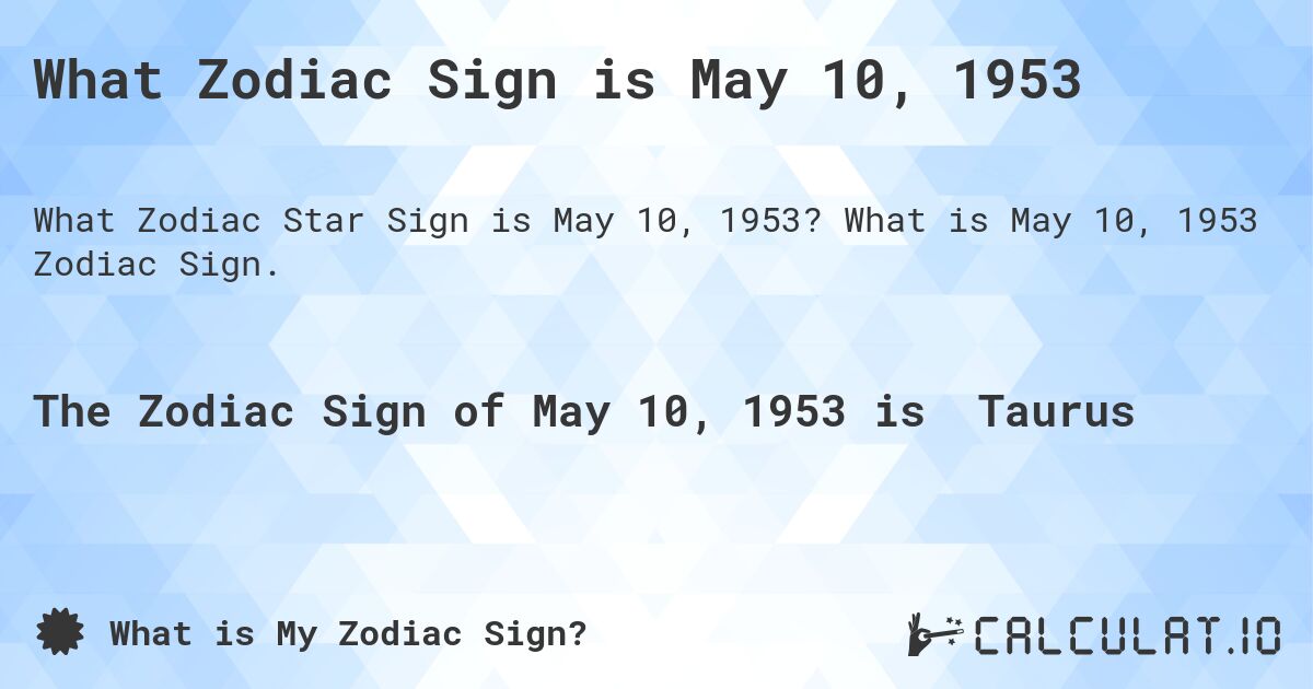 What Zodiac Sign is May 10, 1953. What is May 10, 1953 Zodiac Sign.