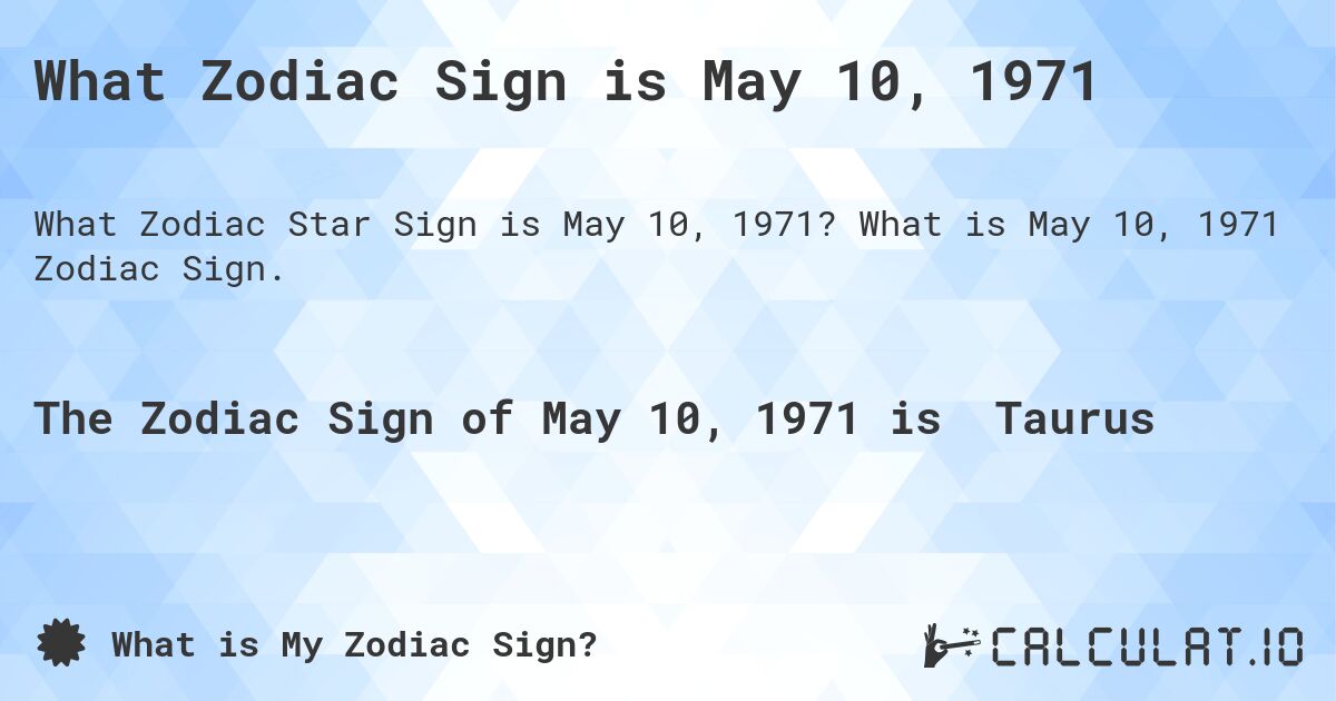 What Zodiac Sign is May 10, 1971. What is May 10, 1971 Zodiac Sign.