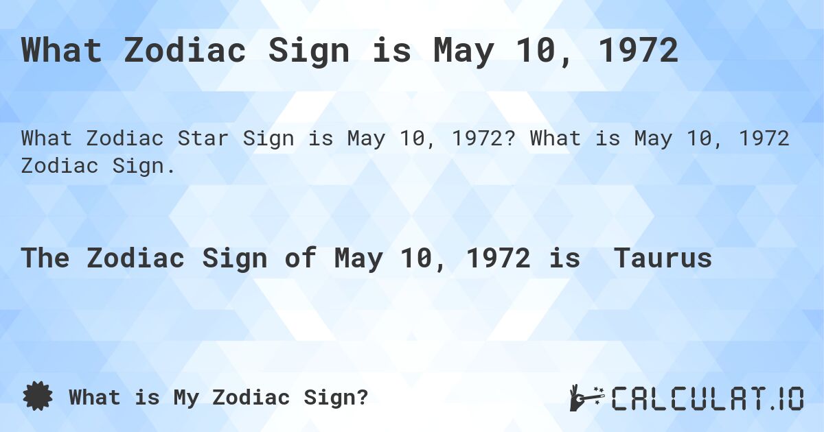 What Zodiac Sign is May 10, 1972. What is May 10, 1972 Zodiac Sign.