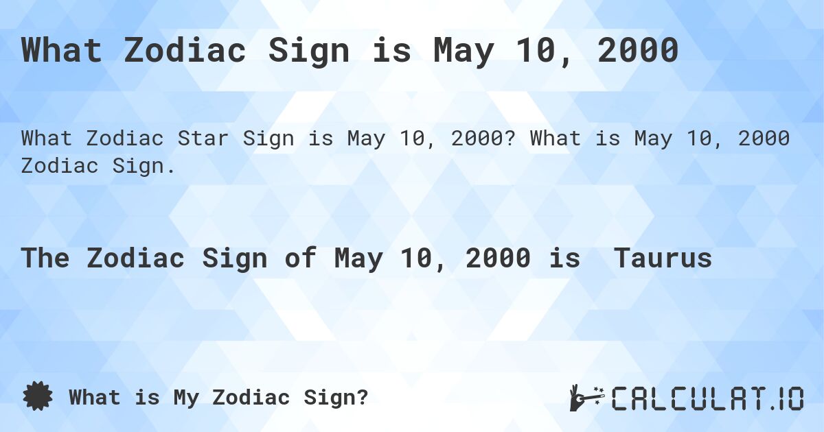 What Zodiac Sign is May 10, 2000. What is May 10, 2000 Zodiac Sign.