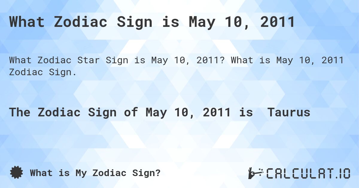 What Zodiac Sign is May 10, 2011. What is May 10, 2011 Zodiac Sign.