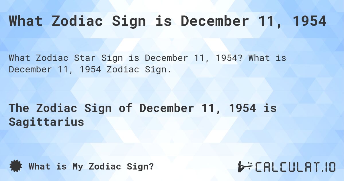 What Zodiac Sign is December 11, 1954. What is December 11, 1954 Zodiac Sign.