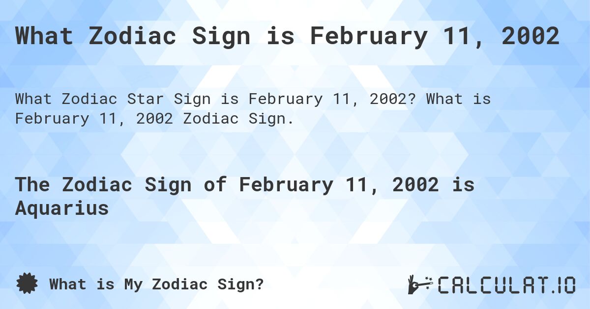 What Zodiac Sign is February 11, 2002. What is February 11, 2002 Zodiac Sign.