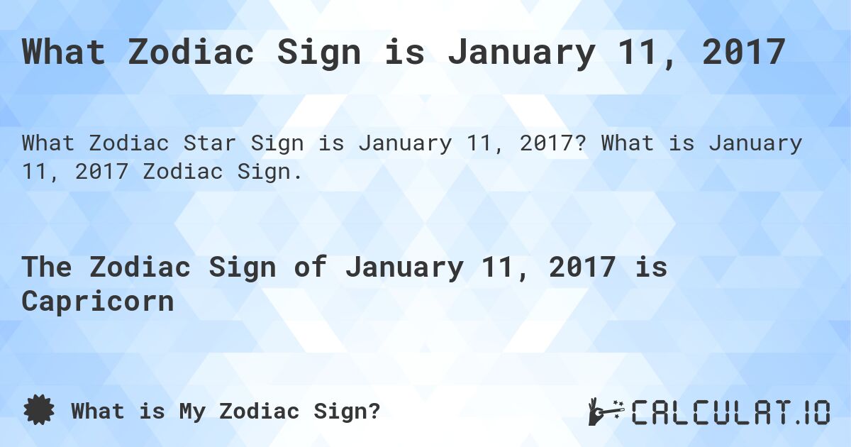 What Zodiac Sign is January 11, 2017. What is January 11, 2017 Zodiac Sign.