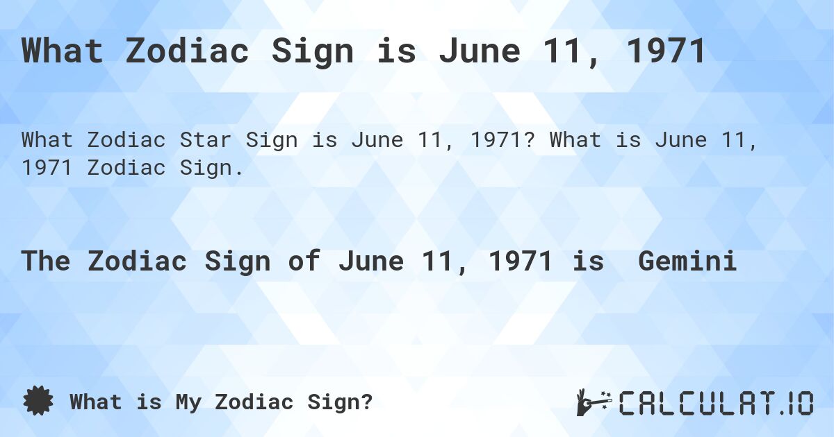 What Zodiac Sign is June 11, 1971. What is June 11, 1971 Zodiac Sign.
