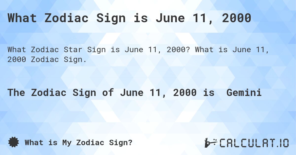 What Zodiac Sign is June 11, 2000. What is June 11, 2000 Zodiac Sign.