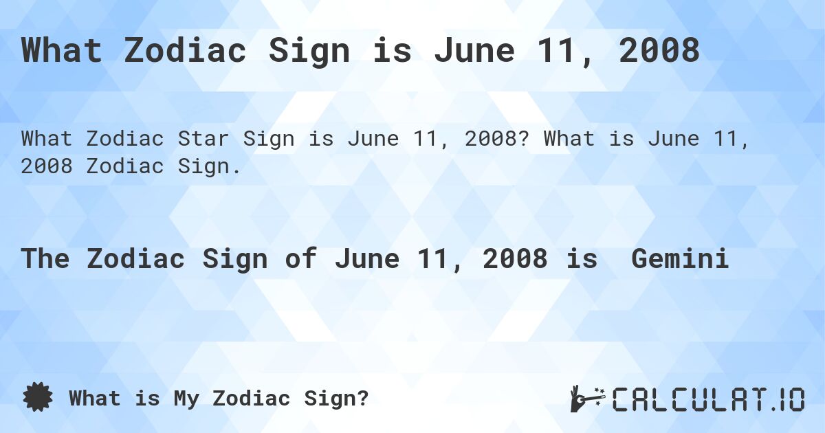 What Zodiac Sign is June 11, 2008. What is June 11, 2008 Zodiac Sign.
