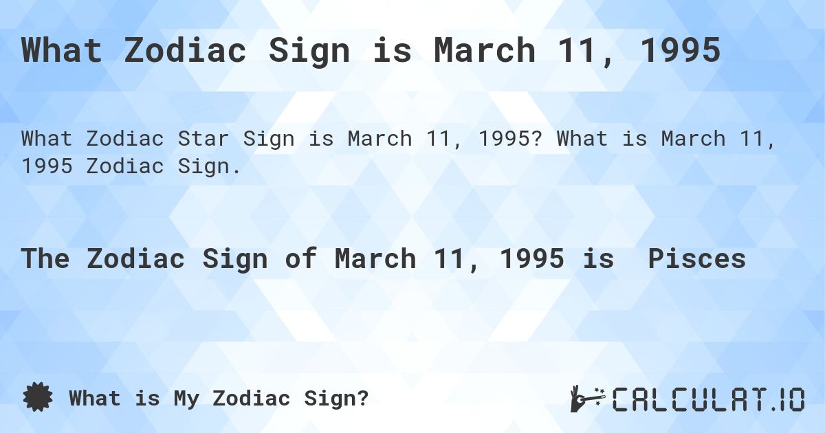 What Zodiac Sign is March 11 1995 Calculatio