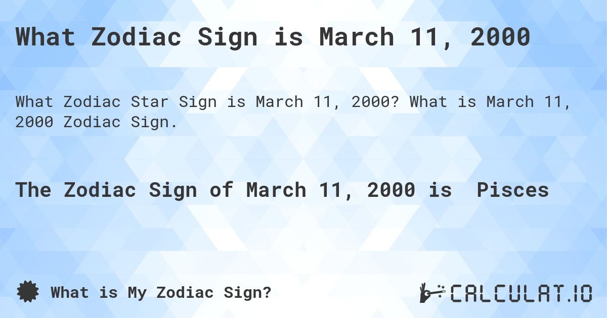 What Zodiac Sign is March 11, 2000. What is March 11, 2000 Zodiac Sign.