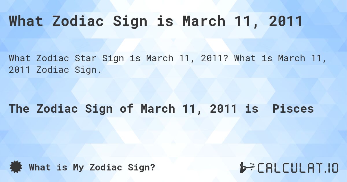 What Zodiac Sign is March 11, 2011. What is March 11, 2011 Zodiac Sign.