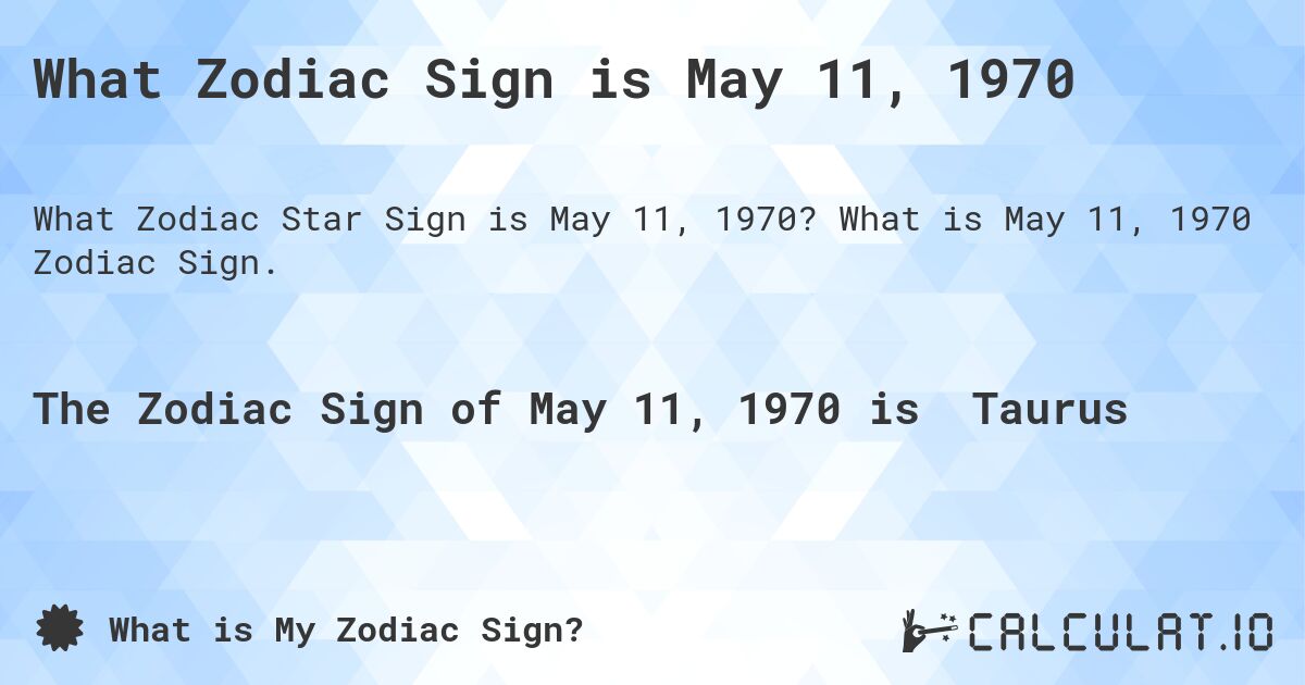 What Zodiac Sign is May 11, 1970. What is May 11, 1970 Zodiac Sign.