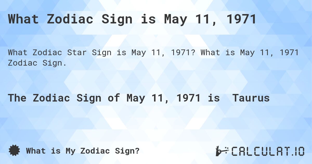 What Zodiac Sign is May 11, 1971. What is May 11, 1971 Zodiac Sign.