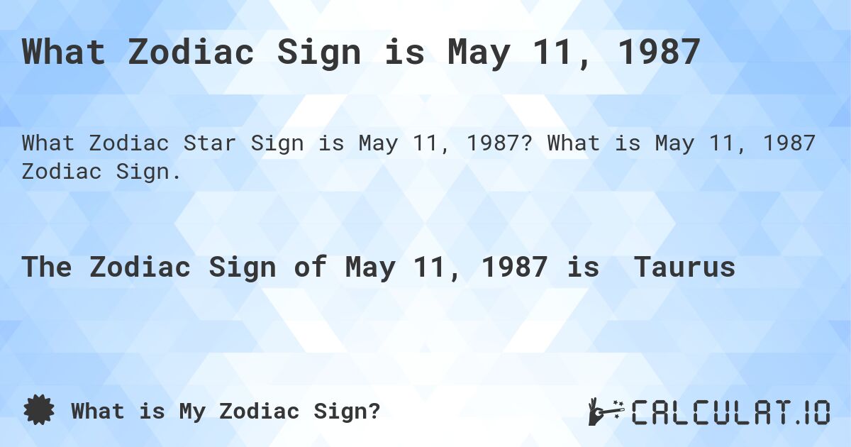 What Zodiac Sign is May 11, 1987. What is May 11, 1987 Zodiac Sign.