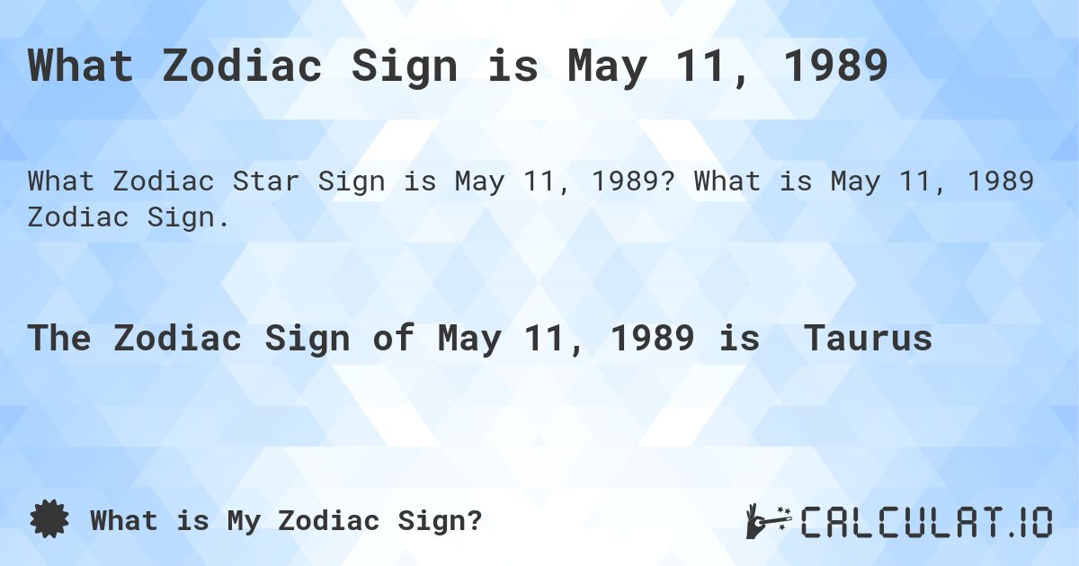 What Zodiac Sign is May 11, 1989. What is May 11, 1989 Zodiac Sign.
