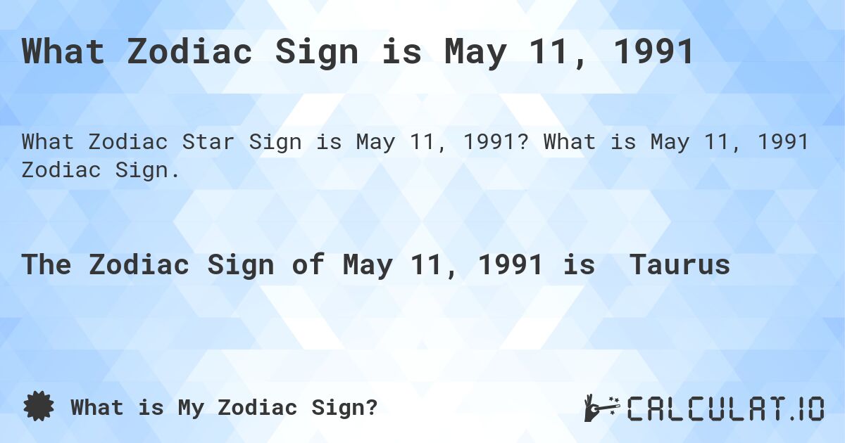 What Zodiac Sign is May 11, 1991. What is May 11, 1991 Zodiac Sign.