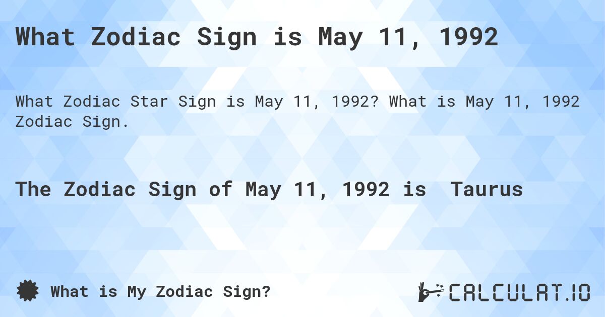 What Zodiac Sign is May 11, 1992. What is May 11, 1992 Zodiac Sign.