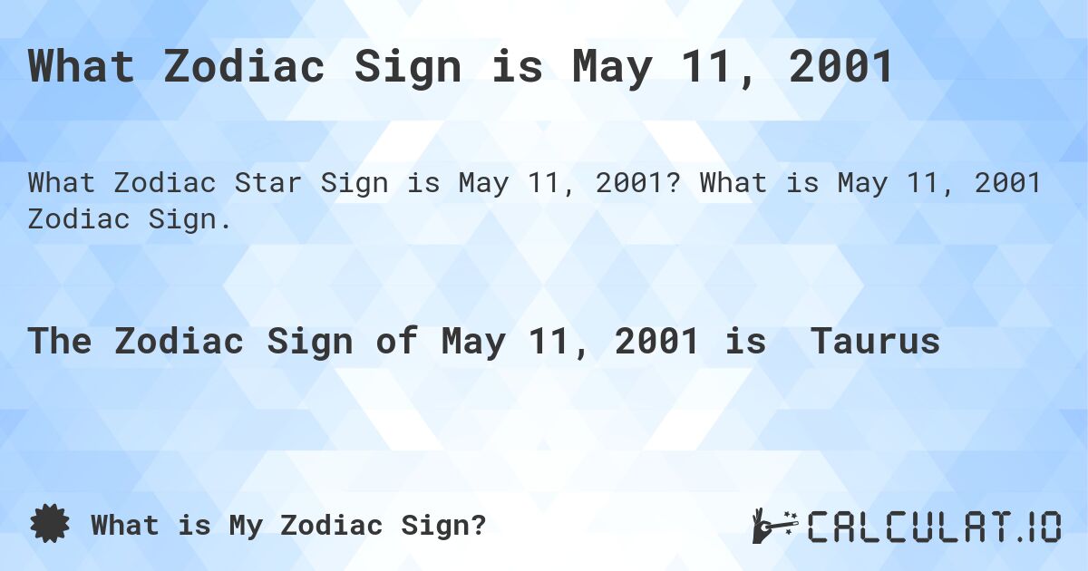 What Zodiac Sign is May 11, 2001. What is May 11, 2001 Zodiac Sign.