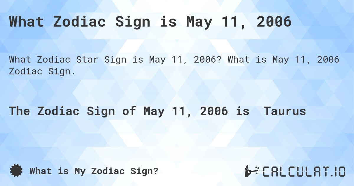 What Zodiac Sign is May 11, 2006. What is May 11, 2006 Zodiac Sign.