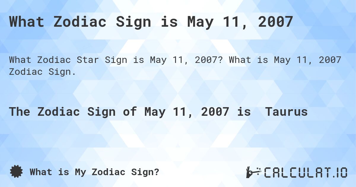 What Zodiac Sign is May 11, 2007. What is May 11, 2007 Zodiac Sign.