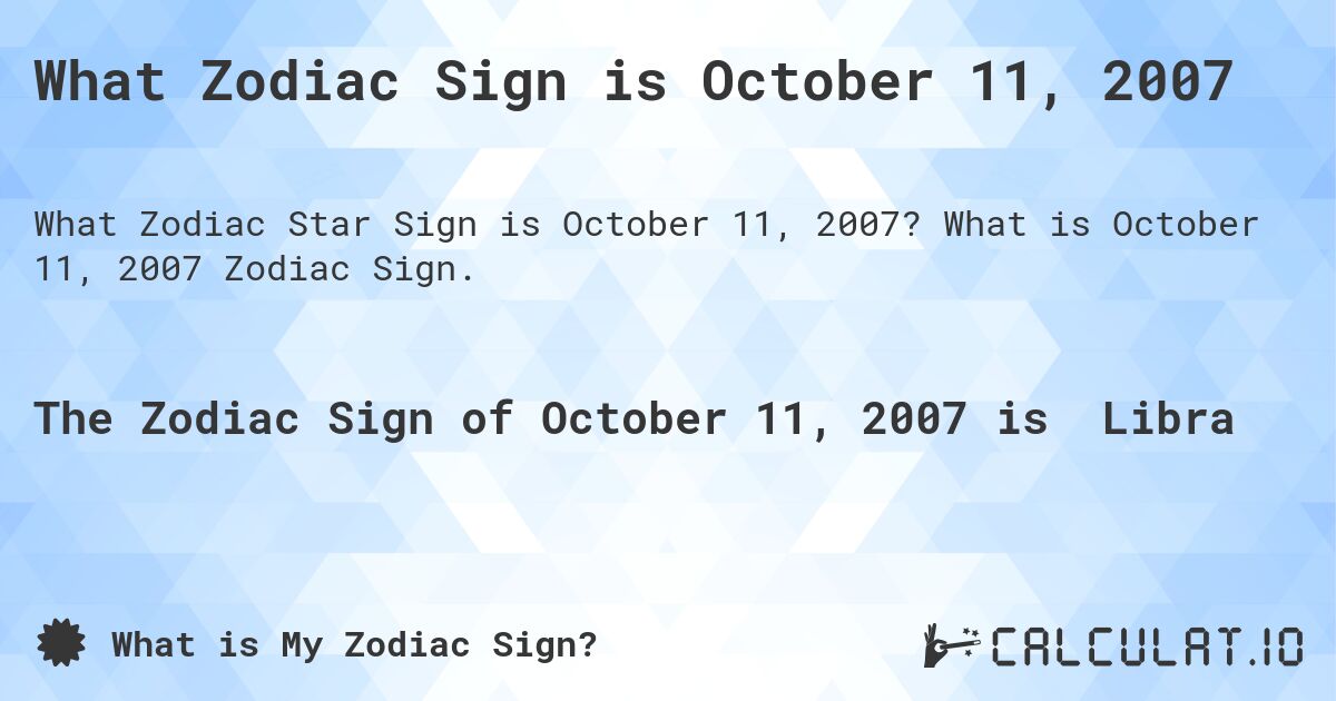 What Zodiac Sign is October 11, 2007. What is October 11, 2007 Zodiac Sign.