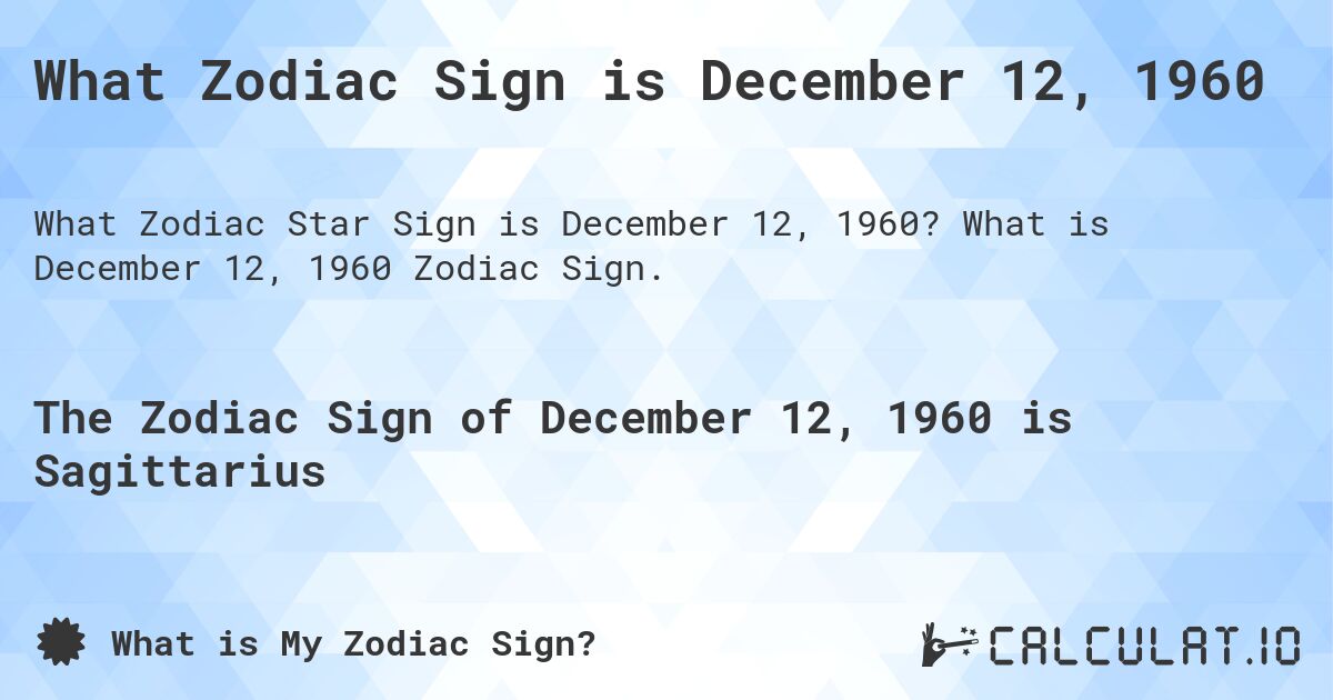 What Zodiac Sign is December 12, 1960. What is December 12, 1960 Zodiac Sign.