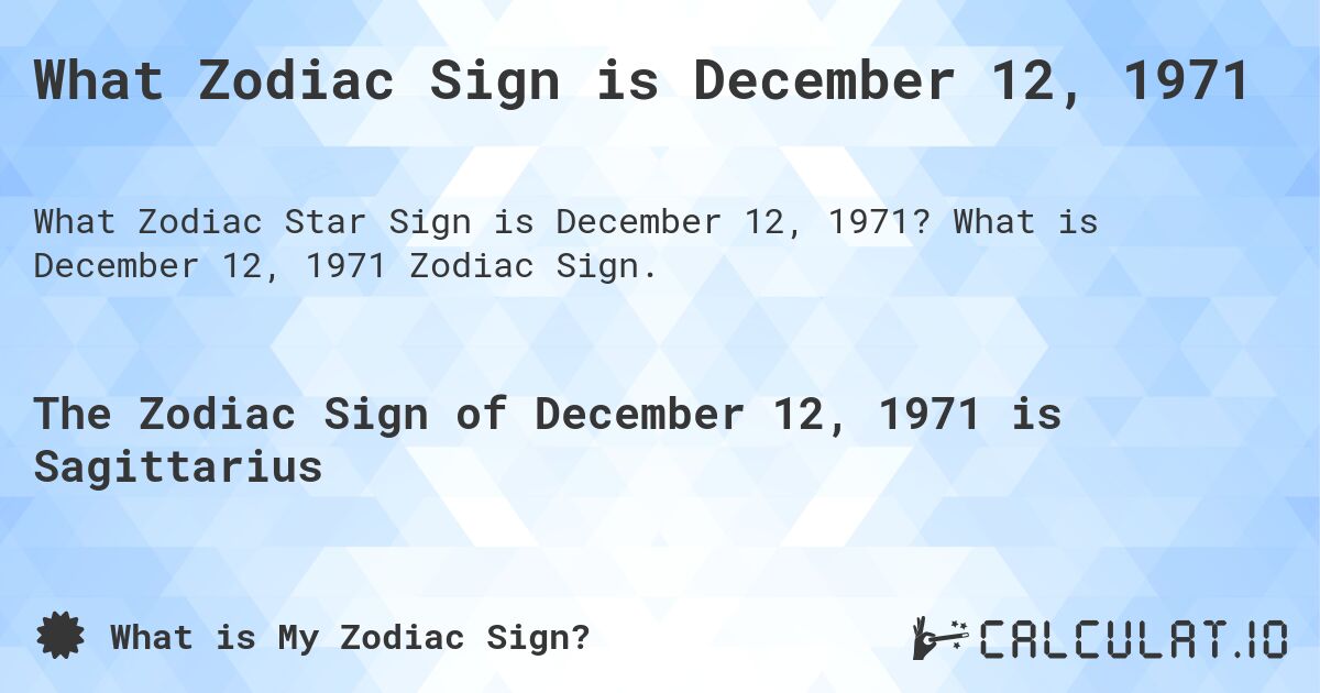 What Zodiac Sign is December 12, 1971. What is December 12, 1971 Zodiac Sign.