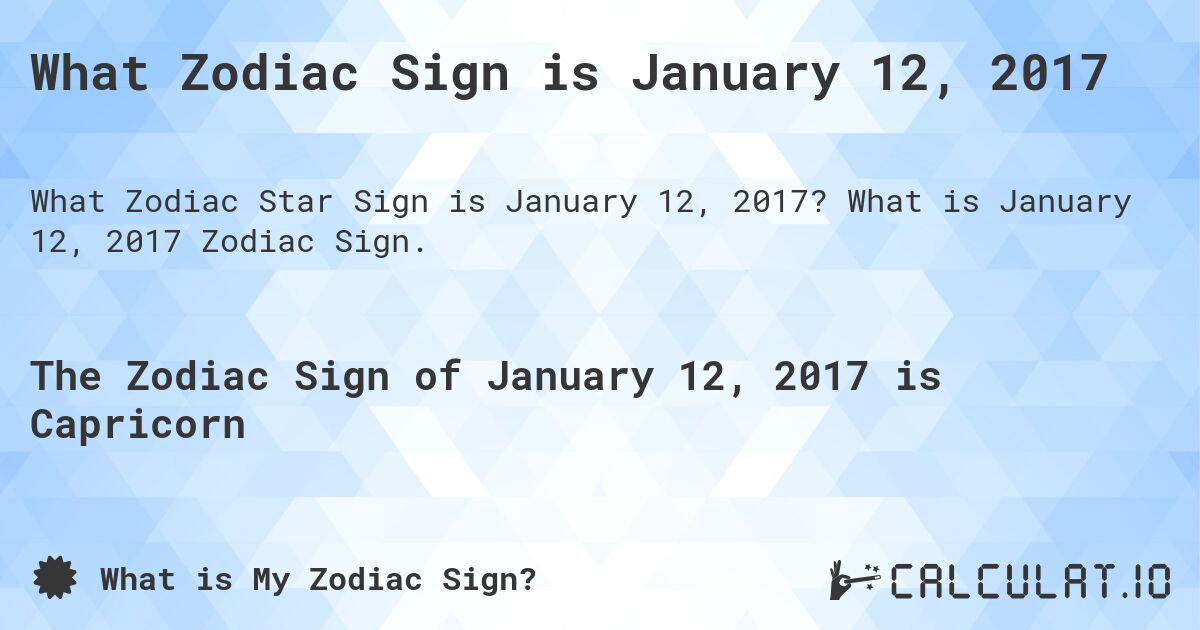 What Zodiac Sign is January 12, 2017. What is January 12, 2017 Zodiac Sign.