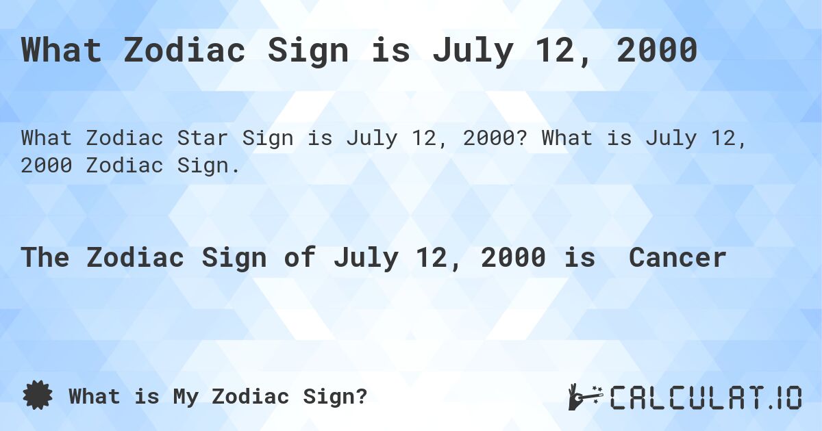 What Zodiac Sign is July 12, 2000. What is July 12, 2000 Zodiac Sign.