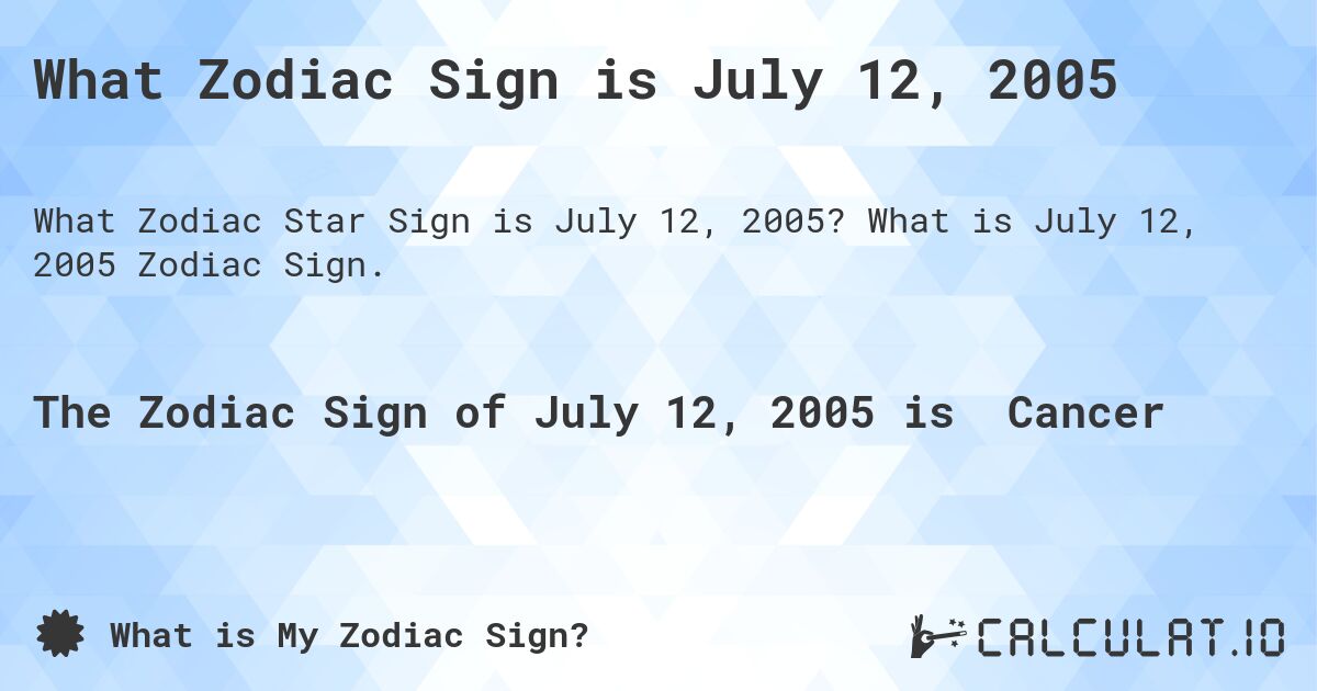 What Zodiac Sign is July 12, 2005. What is July 12, 2005 Zodiac Sign.