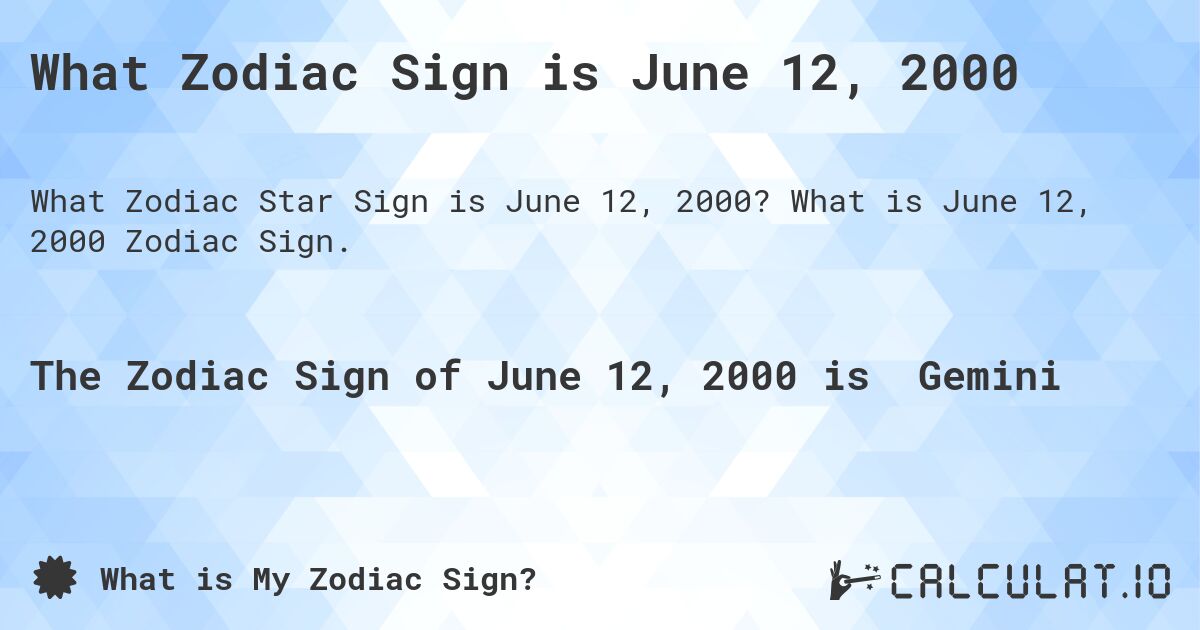 What Zodiac Sign is June 12, 2000. What is June 12, 2000 Zodiac Sign.