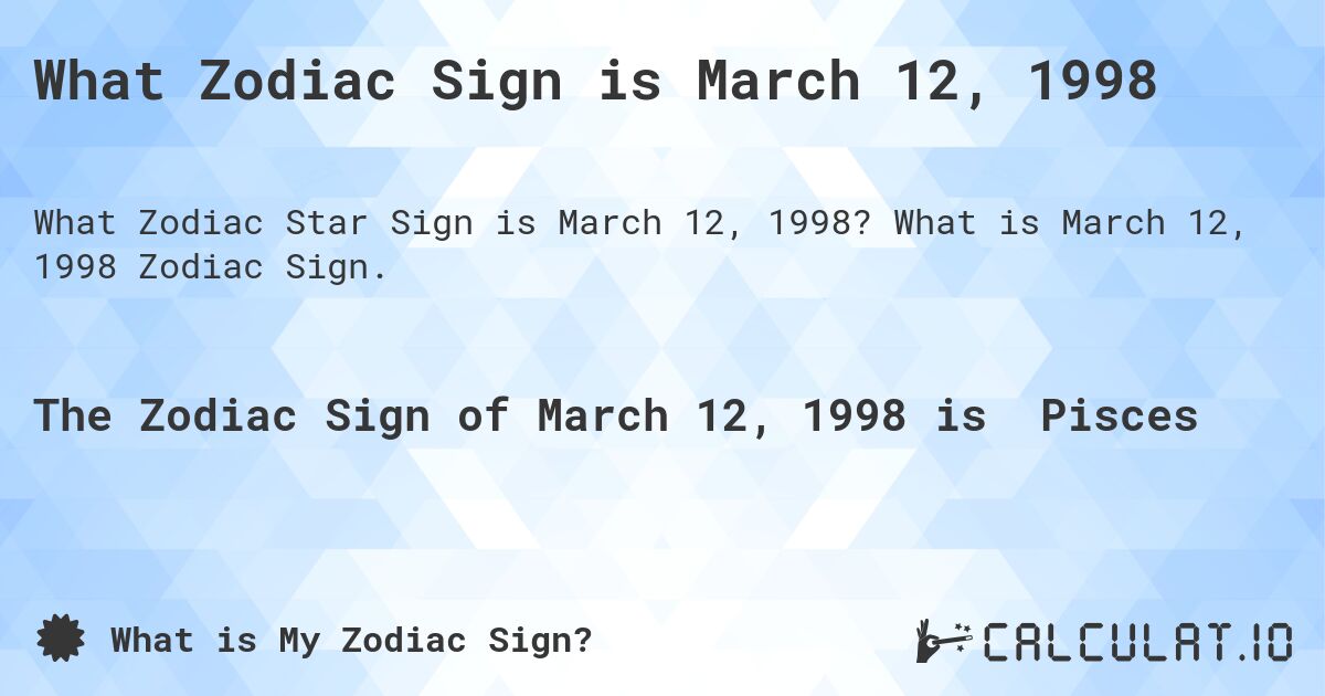 What Zodiac Sign is March 12, 1998. What is March 12, 1998 Zodiac Sign.
