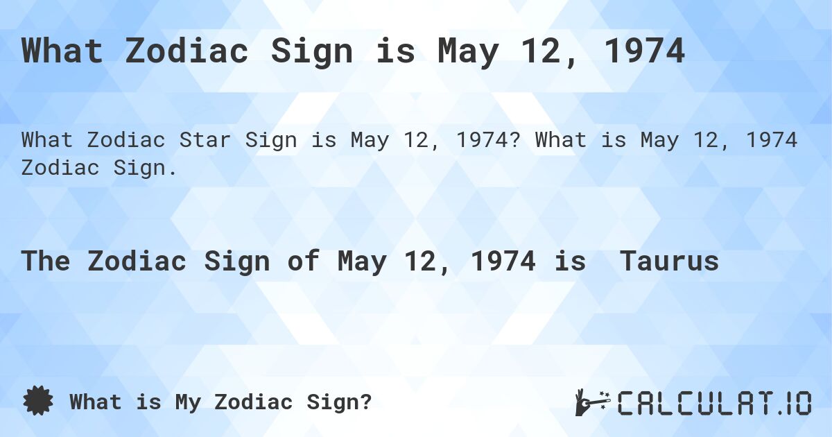 What Zodiac Sign is May 12, 1974. What is May 12, 1974 Zodiac Sign.