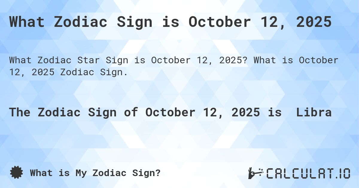 What Zodiac Sign is October 12, 2025. What is October 12, 2025 Zodiac Sign.