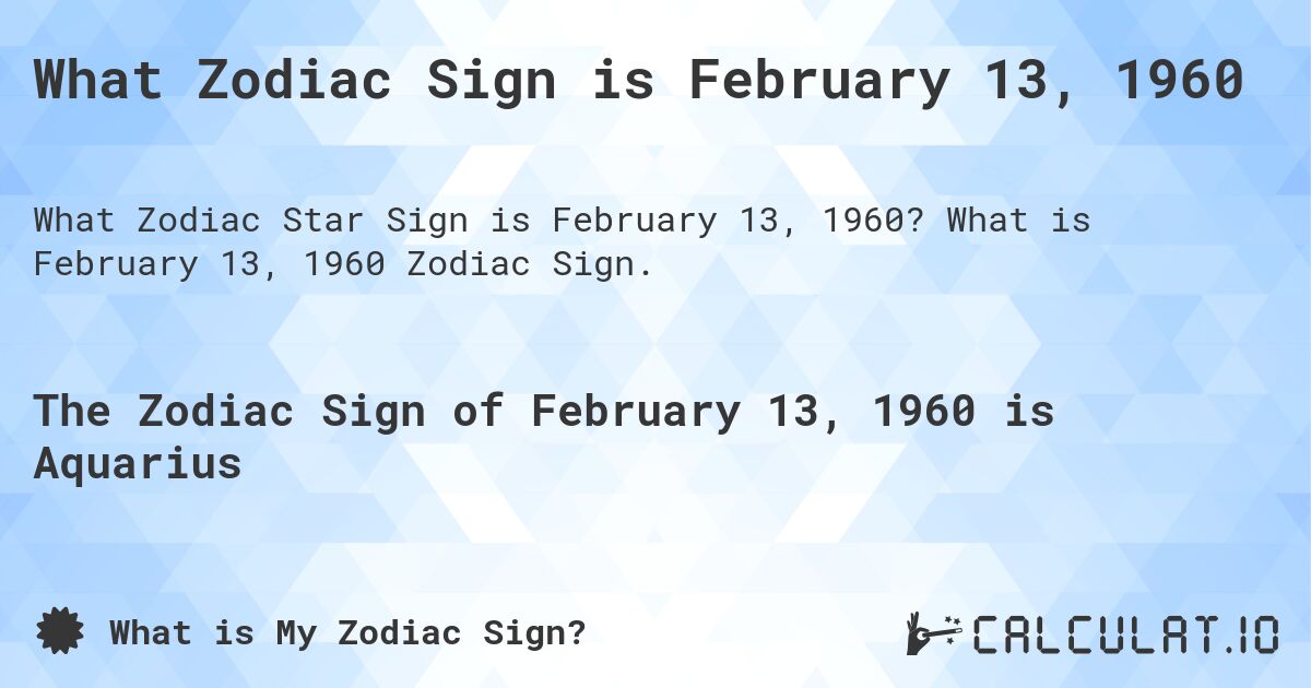 What Zodiac Sign is February 13, 1960. What is February 13, 1960 Zodiac Sign.