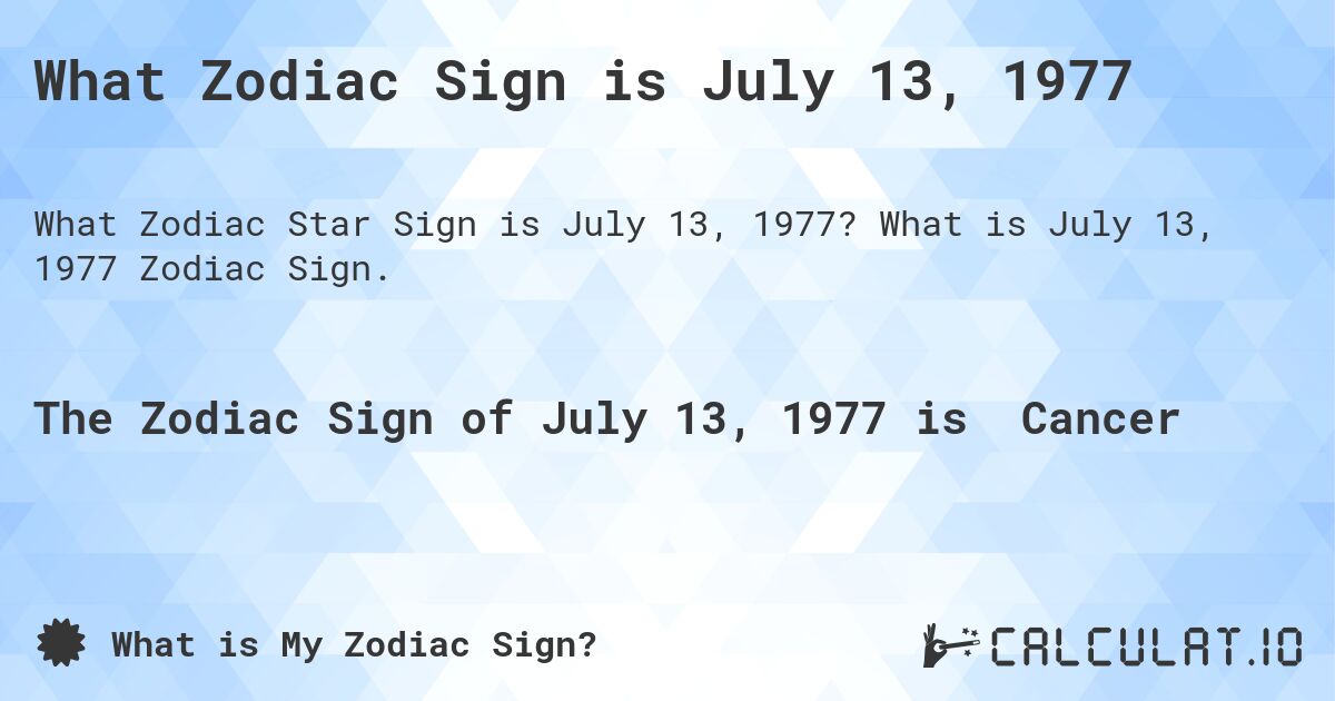 What Zodiac Sign is July 13, 1977. What is July 13, 1977 Zodiac Sign.