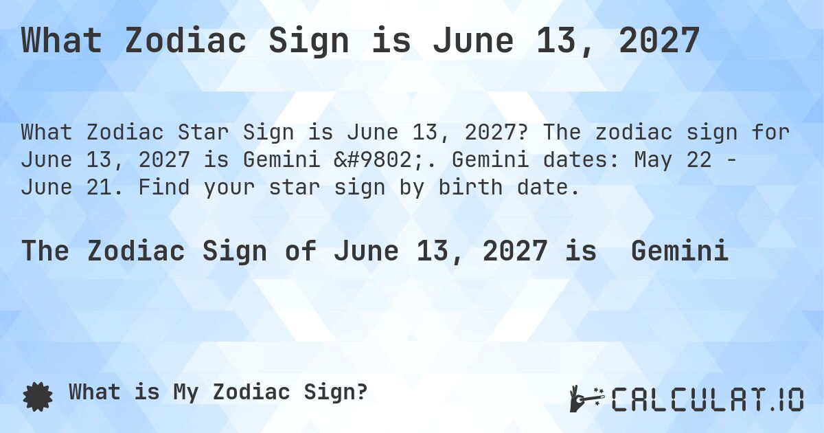 What Zodiac Sign is June 13, 2027. The zodiac sign for June 13, 2027 is Gemini ♊. Gemini dates: May 22 - June 21. Find your star sign by birth date.