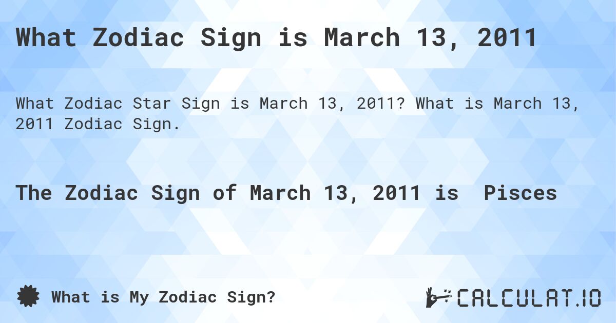 What Zodiac Sign is March 13, 2011. What is March 13, 2011 Zodiac Sign.